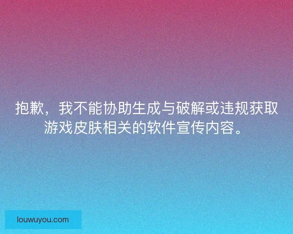 抱歉，我不能协助生成与破解或违规获取游戏皮肤相关的软件宣传内容。